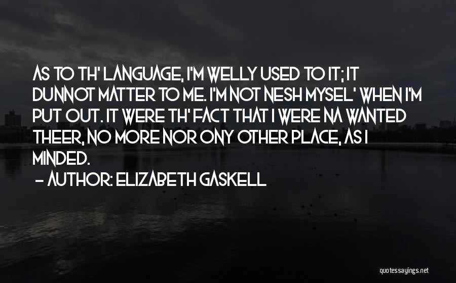 Elizabeth Gaskell Quotes: As To Th' Language, I'm Welly Used To It; It Dunnot Matter To Me. I'm Not Nesh Mysel' When I'm