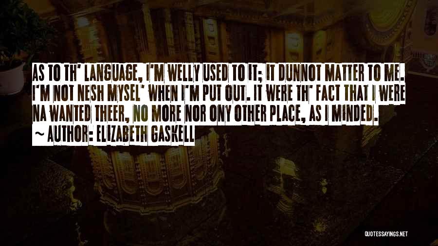 Elizabeth Gaskell Quotes: As To Th' Language, I'm Welly Used To It; It Dunnot Matter To Me. I'm Not Nesh Mysel' When I'm