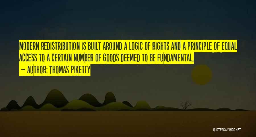 Thomas Piketty Quotes: Modern Redistribution Is Built Around A Logic Of Rights And A Principle Of Equal Access To A Certain Number Of