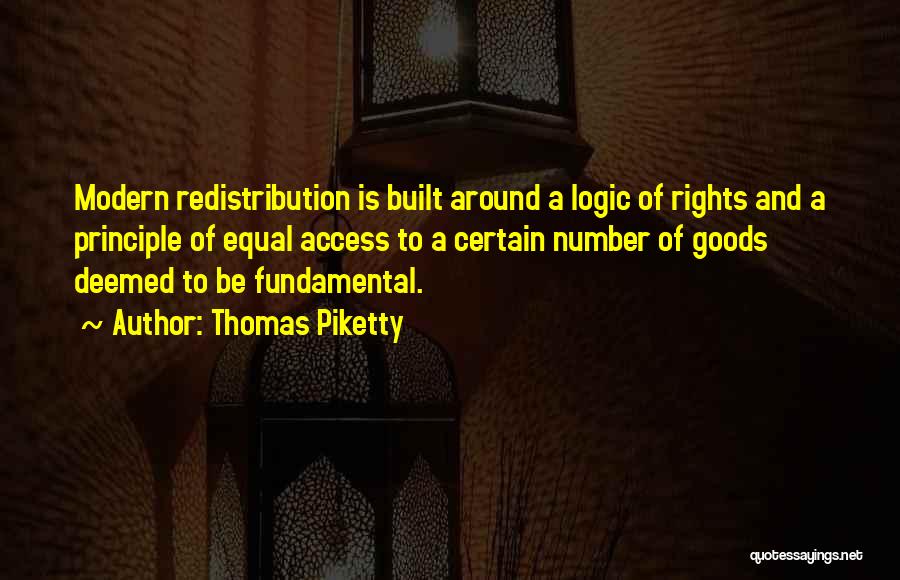 Thomas Piketty Quotes: Modern Redistribution Is Built Around A Logic Of Rights And A Principle Of Equal Access To A Certain Number Of