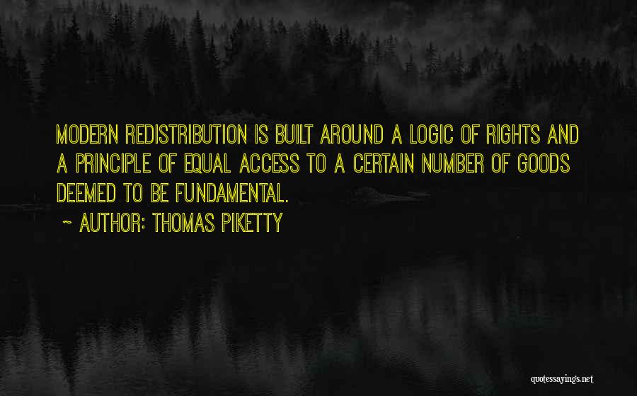 Thomas Piketty Quotes: Modern Redistribution Is Built Around A Logic Of Rights And A Principle Of Equal Access To A Certain Number Of