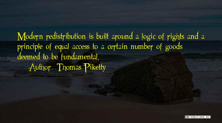 Thomas Piketty Quotes: Modern Redistribution Is Built Around A Logic Of Rights And A Principle Of Equal Access To A Certain Number Of