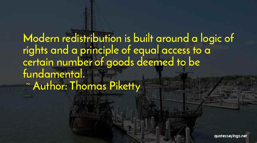 Thomas Piketty Quotes: Modern Redistribution Is Built Around A Logic Of Rights And A Principle Of Equal Access To A Certain Number Of