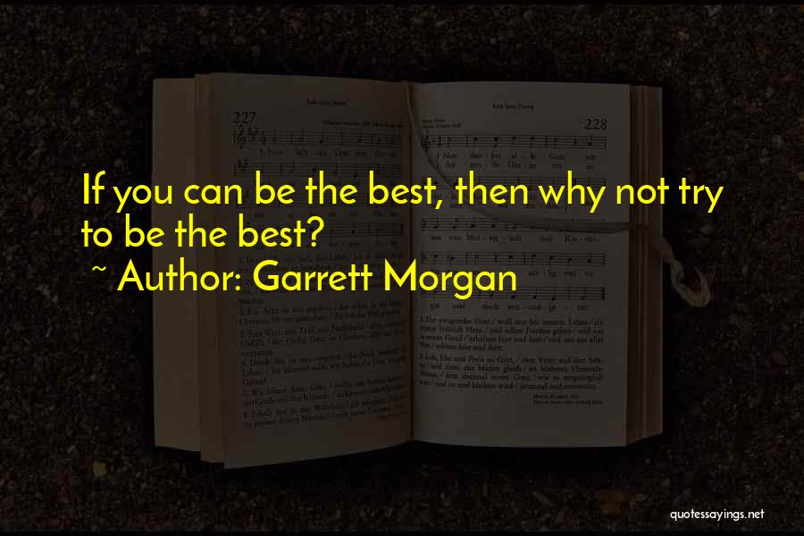 Garrett Morgan Quotes: If You Can Be The Best, Then Why Not Try To Be The Best?
