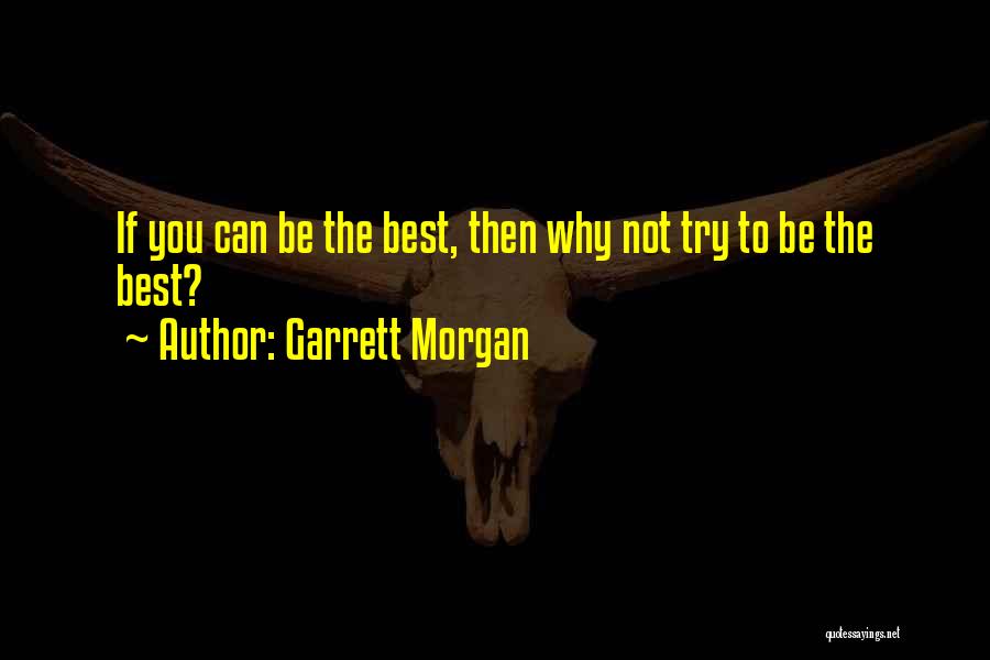 Garrett Morgan Quotes: If You Can Be The Best, Then Why Not Try To Be The Best?