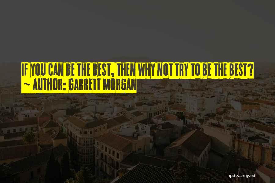 Garrett Morgan Quotes: If You Can Be The Best, Then Why Not Try To Be The Best?