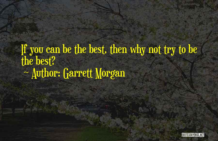 Garrett Morgan Quotes: If You Can Be The Best, Then Why Not Try To Be The Best?