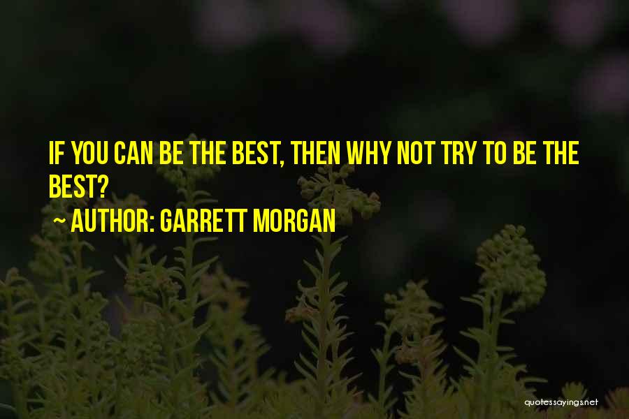 Garrett Morgan Quotes: If You Can Be The Best, Then Why Not Try To Be The Best?