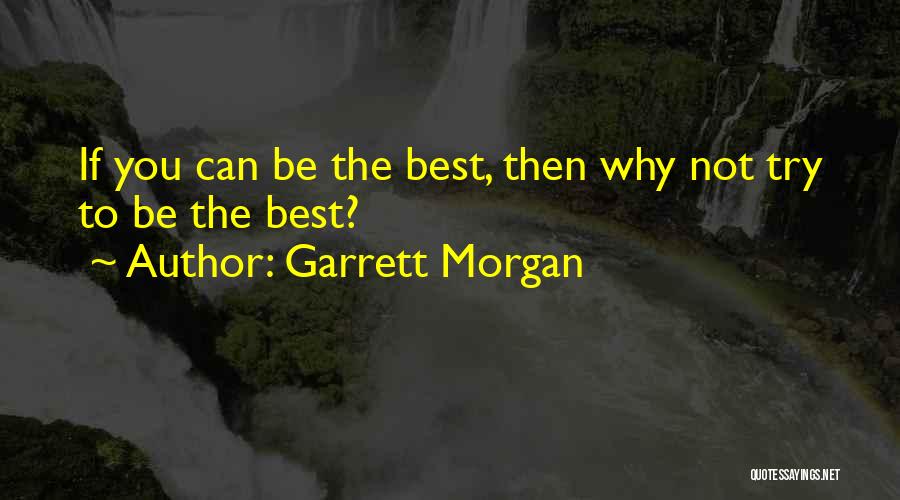 Garrett Morgan Quotes: If You Can Be The Best, Then Why Not Try To Be The Best?