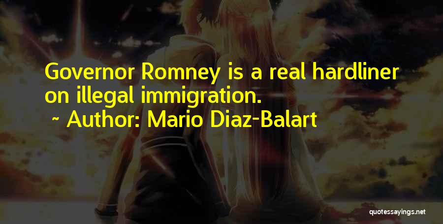 Mario Diaz-Balart Quotes: Governor Romney Is A Real Hardliner On Illegal Immigration.