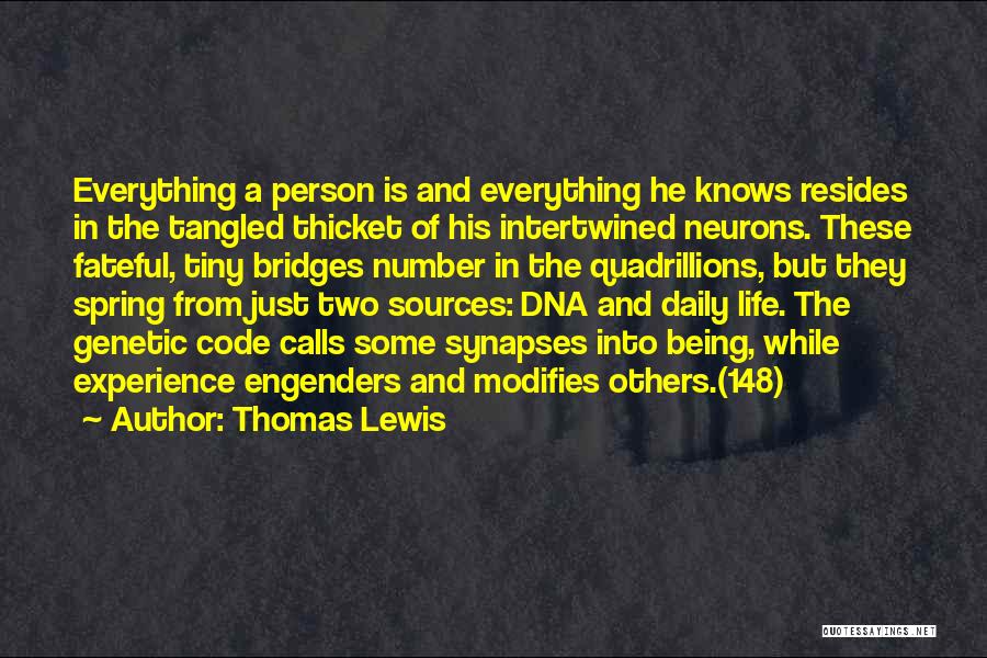 Thomas Lewis Quotes: Everything A Person Is And Everything He Knows Resides In The Tangled Thicket Of His Intertwined Neurons. These Fateful, Tiny