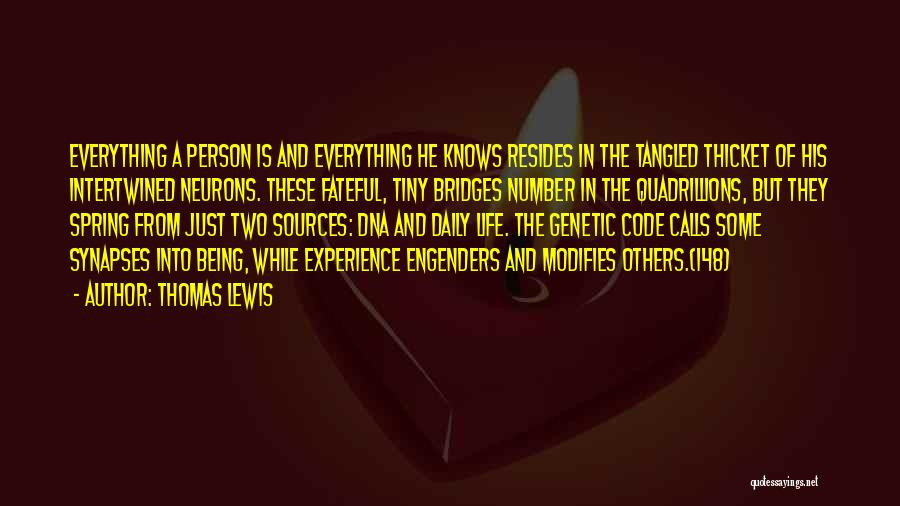 Thomas Lewis Quotes: Everything A Person Is And Everything He Knows Resides In The Tangled Thicket Of His Intertwined Neurons. These Fateful, Tiny