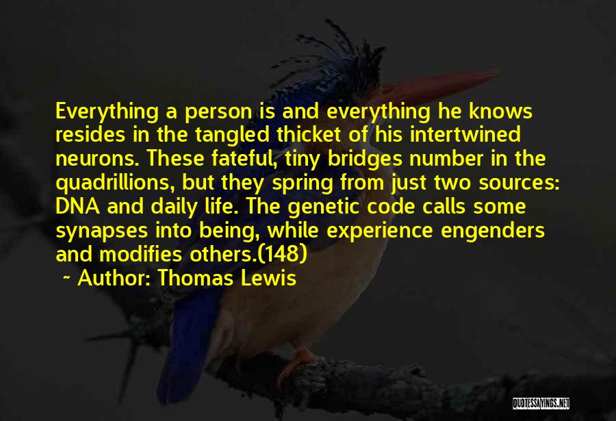 Thomas Lewis Quotes: Everything A Person Is And Everything He Knows Resides In The Tangled Thicket Of His Intertwined Neurons. These Fateful, Tiny