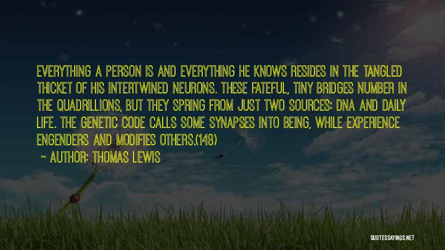 Thomas Lewis Quotes: Everything A Person Is And Everything He Knows Resides In The Tangled Thicket Of His Intertwined Neurons. These Fateful, Tiny