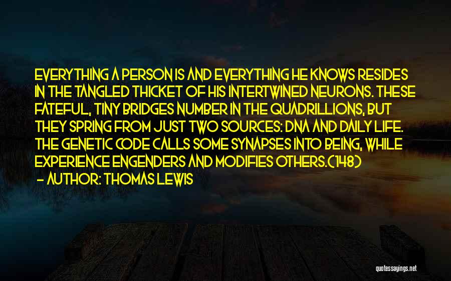Thomas Lewis Quotes: Everything A Person Is And Everything He Knows Resides In The Tangled Thicket Of His Intertwined Neurons. These Fateful, Tiny