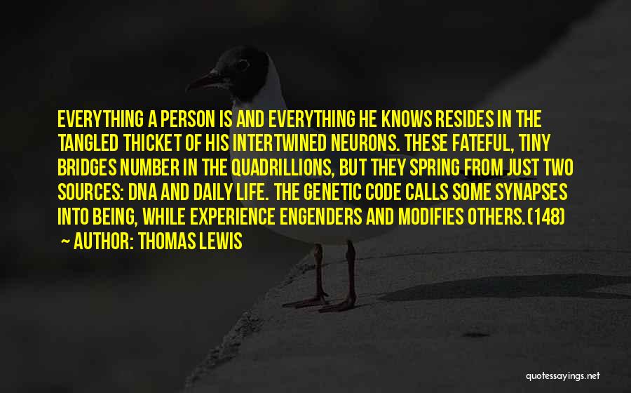 Thomas Lewis Quotes: Everything A Person Is And Everything He Knows Resides In The Tangled Thicket Of His Intertwined Neurons. These Fateful, Tiny