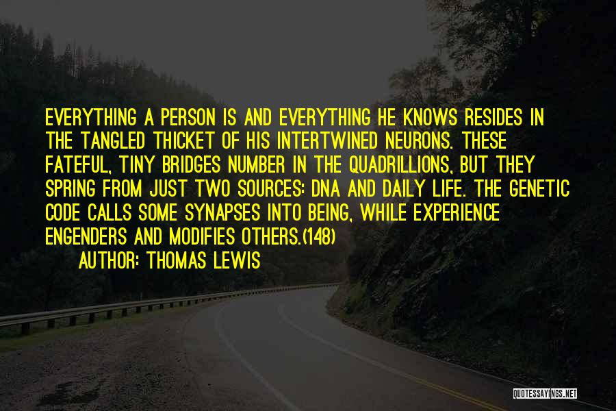 Thomas Lewis Quotes: Everything A Person Is And Everything He Knows Resides In The Tangled Thicket Of His Intertwined Neurons. These Fateful, Tiny