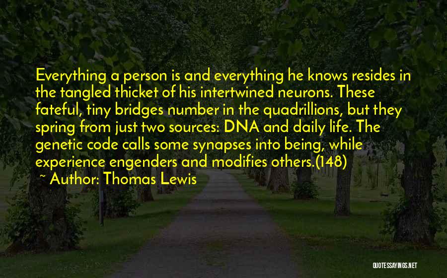 Thomas Lewis Quotes: Everything A Person Is And Everything He Knows Resides In The Tangled Thicket Of His Intertwined Neurons. These Fateful, Tiny