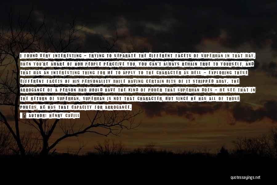 Henry Cavill Quotes: I Found Very Interesting - Trying To Separate The Different Facets Of Superman In That Way. When You're Aware Of