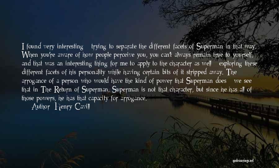 Henry Cavill Quotes: I Found Very Interesting - Trying To Separate The Different Facets Of Superman In That Way. When You're Aware Of