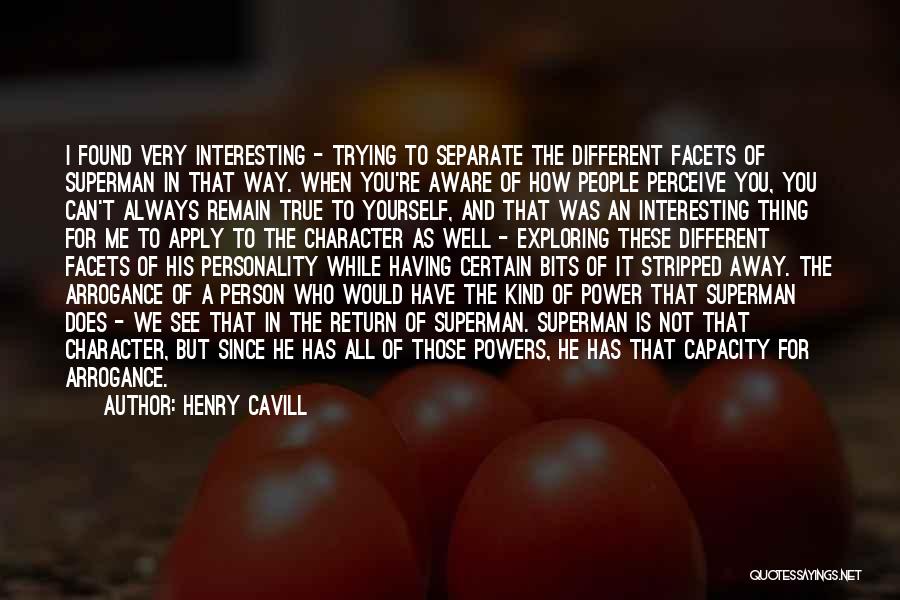 Henry Cavill Quotes: I Found Very Interesting - Trying To Separate The Different Facets Of Superman In That Way. When You're Aware Of