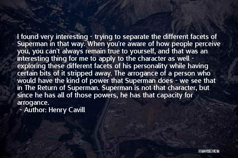 Henry Cavill Quotes: I Found Very Interesting - Trying To Separate The Different Facets Of Superman In That Way. When You're Aware Of