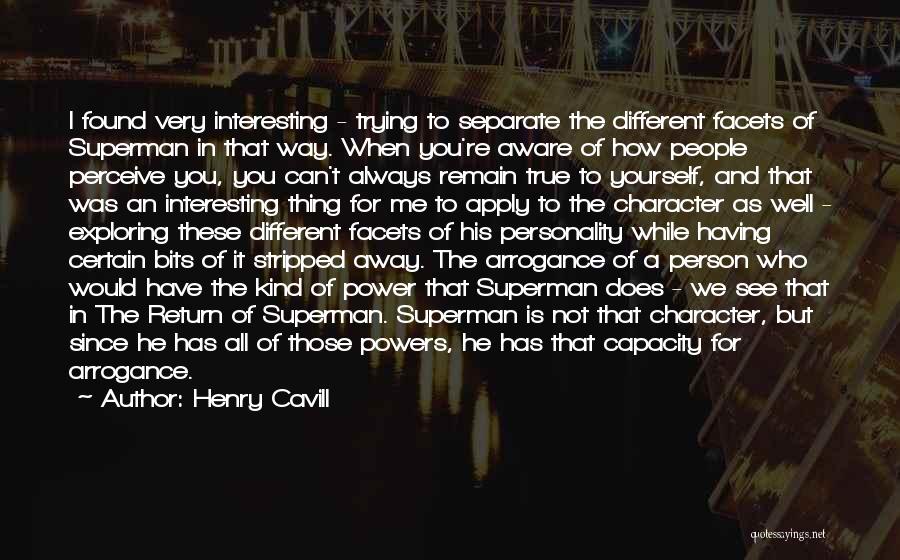 Henry Cavill Quotes: I Found Very Interesting - Trying To Separate The Different Facets Of Superman In That Way. When You're Aware Of