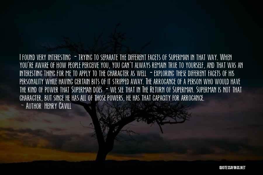 Henry Cavill Quotes: I Found Very Interesting - Trying To Separate The Different Facets Of Superman In That Way. When You're Aware Of