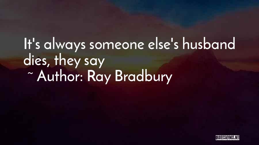 Ray Bradbury Quotes: It's Always Someone Else's Husband Dies, They Say