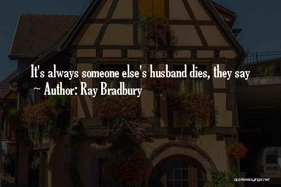 Ray Bradbury Quotes: It's Always Someone Else's Husband Dies, They Say