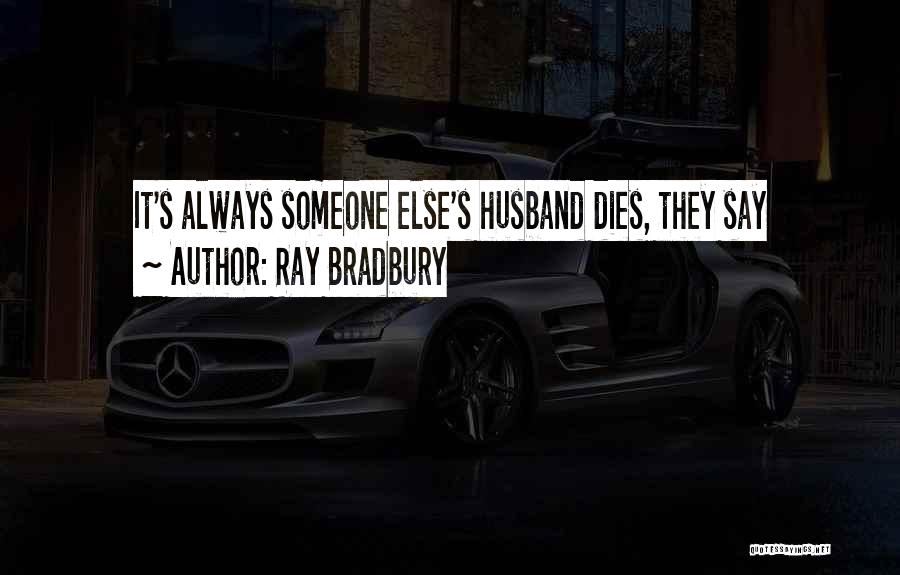 Ray Bradbury Quotes: It's Always Someone Else's Husband Dies, They Say