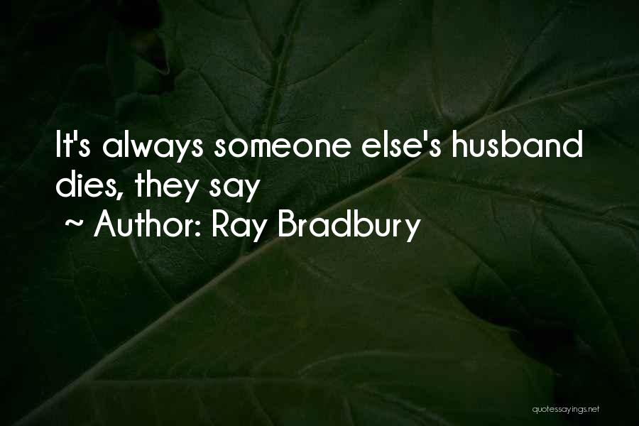 Ray Bradbury Quotes: It's Always Someone Else's Husband Dies, They Say