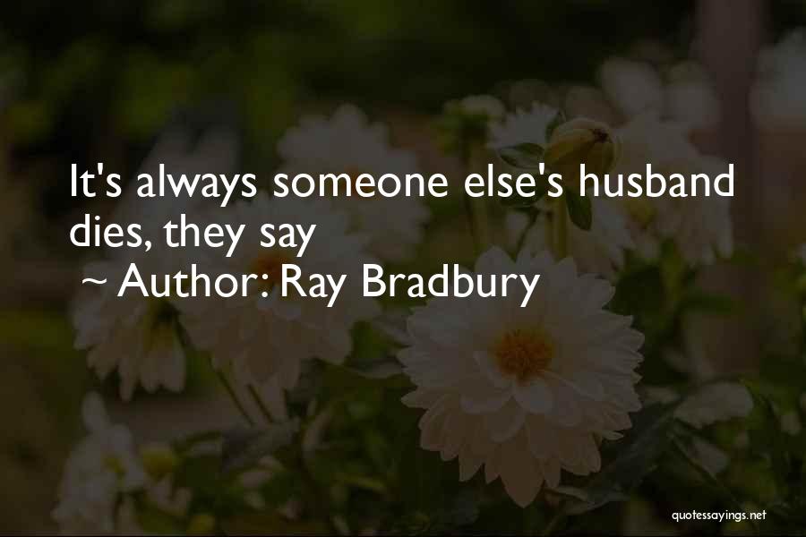 Ray Bradbury Quotes: It's Always Someone Else's Husband Dies, They Say