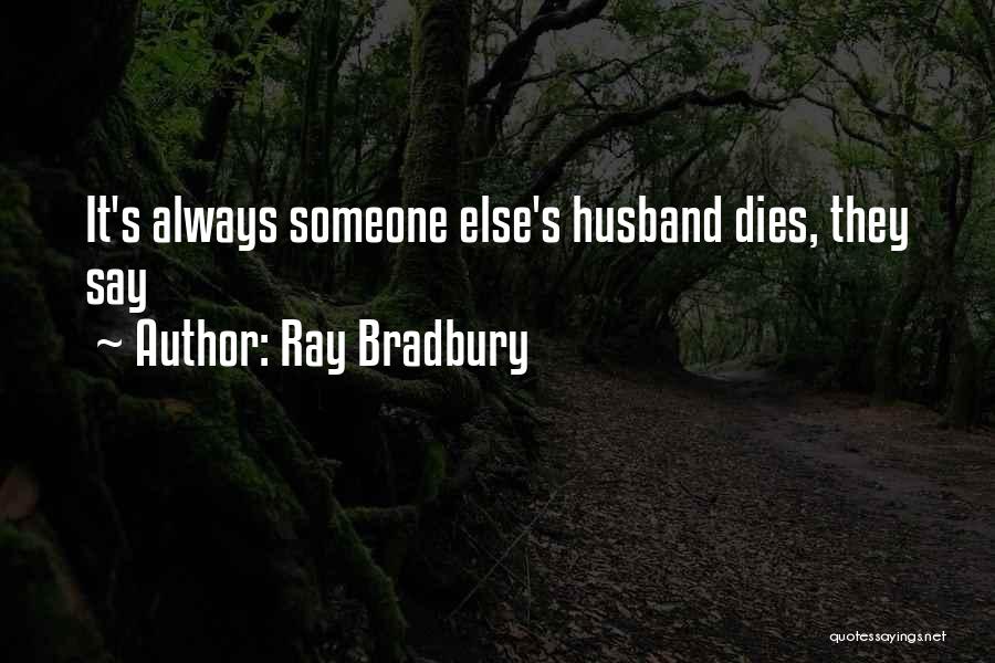 Ray Bradbury Quotes: It's Always Someone Else's Husband Dies, They Say