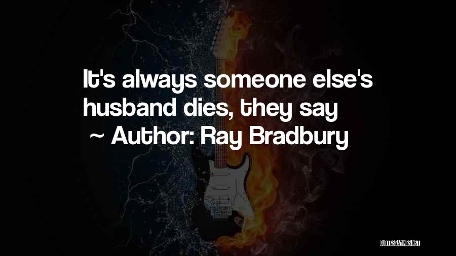 Ray Bradbury Quotes: It's Always Someone Else's Husband Dies, They Say