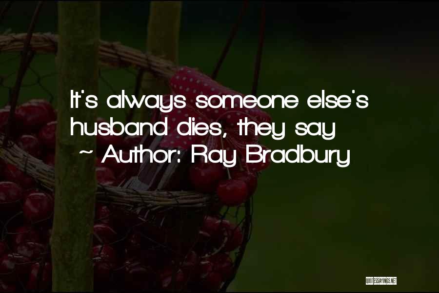 Ray Bradbury Quotes: It's Always Someone Else's Husband Dies, They Say