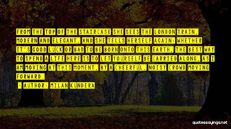 Milan Kundera Quotes: From The Top Of The Staircase She Sees The London Train, Modern And Elegant, And She Tells Herself Again: Whether