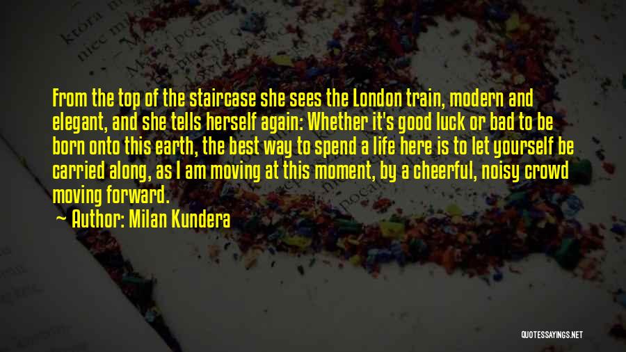 Milan Kundera Quotes: From The Top Of The Staircase She Sees The London Train, Modern And Elegant, And She Tells Herself Again: Whether