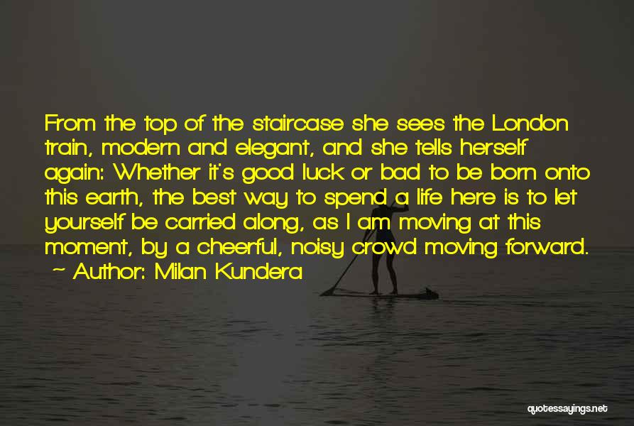 Milan Kundera Quotes: From The Top Of The Staircase She Sees The London Train, Modern And Elegant, And She Tells Herself Again: Whether