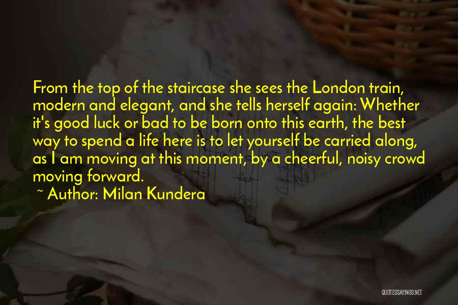 Milan Kundera Quotes: From The Top Of The Staircase She Sees The London Train, Modern And Elegant, And She Tells Herself Again: Whether