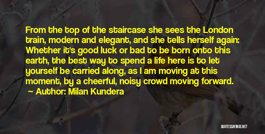 Milan Kundera Quotes: From The Top Of The Staircase She Sees The London Train, Modern And Elegant, And She Tells Herself Again: Whether