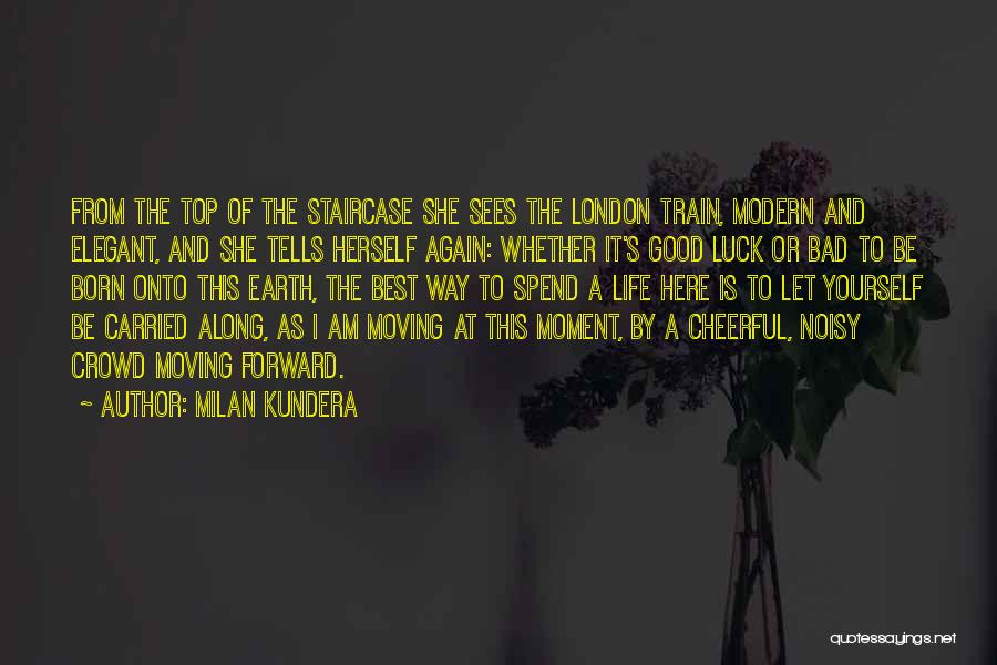 Milan Kundera Quotes: From The Top Of The Staircase She Sees The London Train, Modern And Elegant, And She Tells Herself Again: Whether