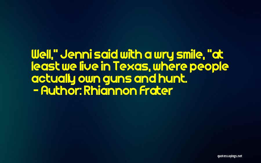 Rhiannon Frater Quotes: Well, Jenni Said With A Wry Smile, At Least We Live In Texas, Where People Actually Own Guns And Hunt.
