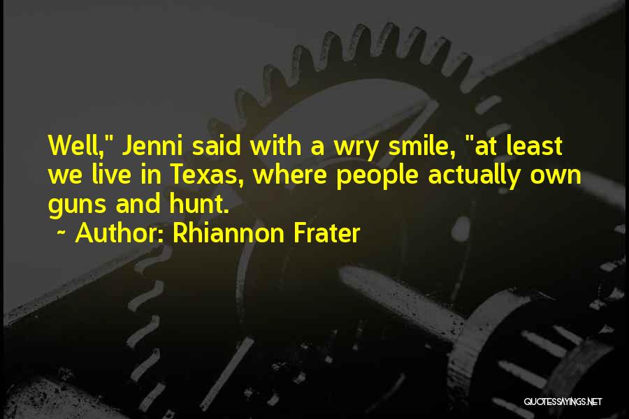 Rhiannon Frater Quotes: Well, Jenni Said With A Wry Smile, At Least We Live In Texas, Where People Actually Own Guns And Hunt.