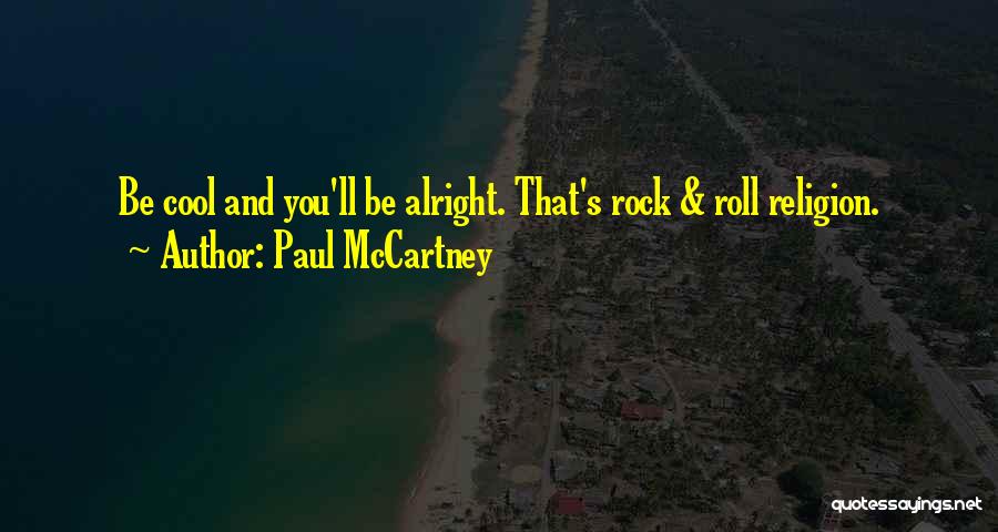 Paul McCartney Quotes: Be Cool And You'll Be Alright. That's Rock & Roll Religion.