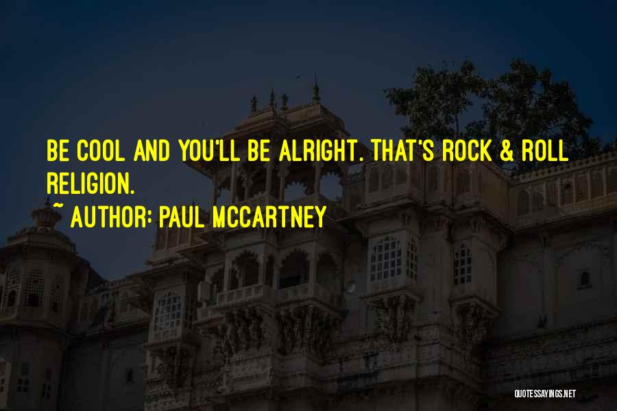 Paul McCartney Quotes: Be Cool And You'll Be Alright. That's Rock & Roll Religion.