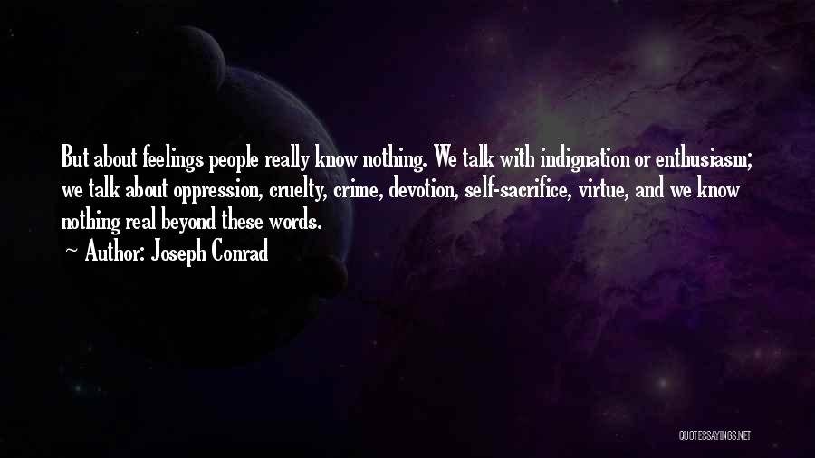 Joseph Conrad Quotes: But About Feelings People Really Know Nothing. We Talk With Indignation Or Enthusiasm; We Talk About Oppression, Cruelty, Crime, Devotion,