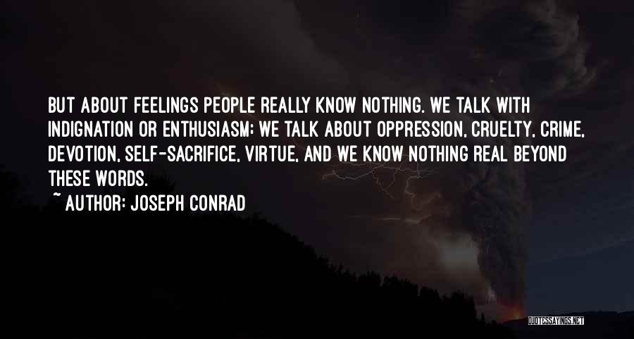 Joseph Conrad Quotes: But About Feelings People Really Know Nothing. We Talk With Indignation Or Enthusiasm; We Talk About Oppression, Cruelty, Crime, Devotion,