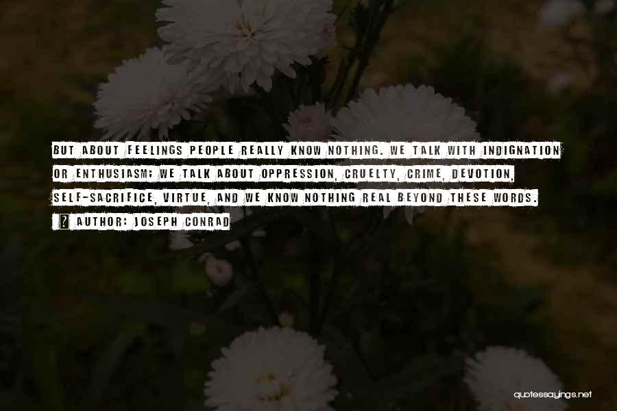 Joseph Conrad Quotes: But About Feelings People Really Know Nothing. We Talk With Indignation Or Enthusiasm; We Talk About Oppression, Cruelty, Crime, Devotion,