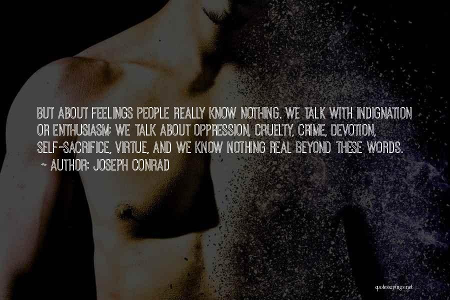 Joseph Conrad Quotes: But About Feelings People Really Know Nothing. We Talk With Indignation Or Enthusiasm; We Talk About Oppression, Cruelty, Crime, Devotion,